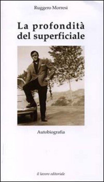 La Profondità Del Superficiale. Autobiografia