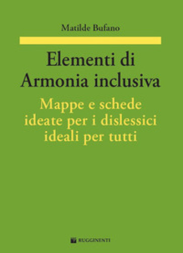 Elementi di armonia inclusiva. Mappe e schede ideate per i dislessici ideali per tutti