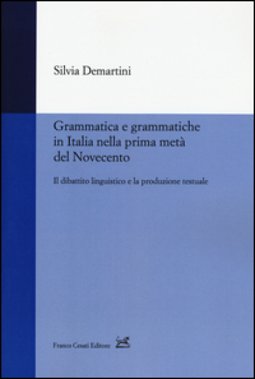 Grammatica E Grammatiche In Italia Nella Prima Metà Del Novecento. Il Dibattito Linguistico E La Produzione Testuale