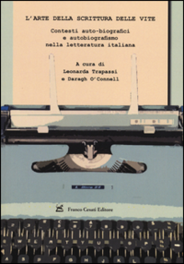 L'arte Della Scrittura Delle Vite. Contesti Auto-Biografici E Autobiografismo Nella Letteratura Italiana