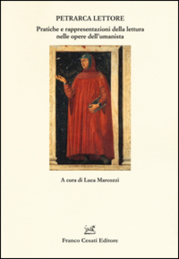 Petrarca Lettore. Pratiche E Rappresentazioni Della Lettura Nelle Opere Dell'umanista