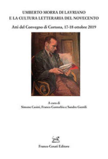 Umberto Morra Di Lavriano E La Cultura Letteraria Del Novecento. Atti Del Convegno Di Cortona, 17-18 Ottobre 2019