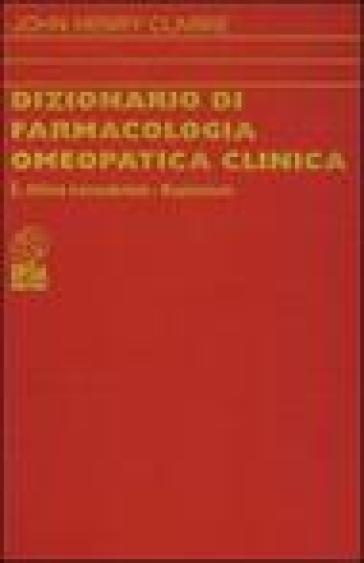 Dizionario di farmacologia omeopatica clinica. Vol. 1