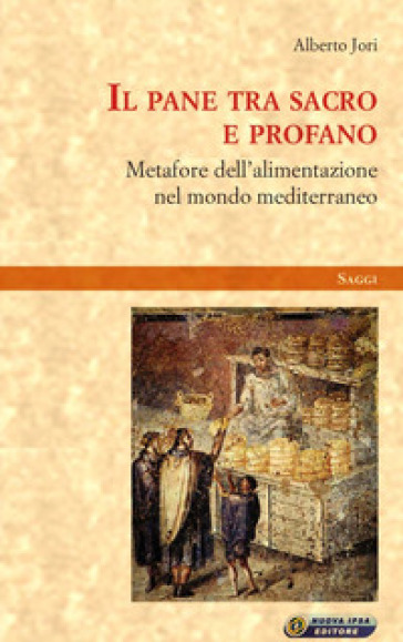 Il pane tra sacro e profano. Metafore dell'alimentazione nel mondo mediterraneo
