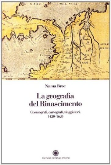 La geografia del Rinascimento. Cosmografi, cartografi, viaggiatori: 1420-1620