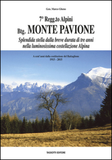 7° Regg.to Alpini Bgt. Monte Pavione. Splendida stella dalla breve durata di tre anni nella luminosissima costellazione Alpina. A cent'anni dalla cost