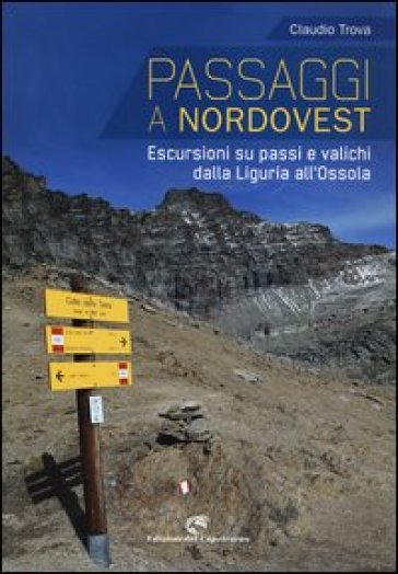 Passaggi a Nordovest. Escursioni su passi e valichi dalla Liguria all'Ossola. Ediz. illustrata