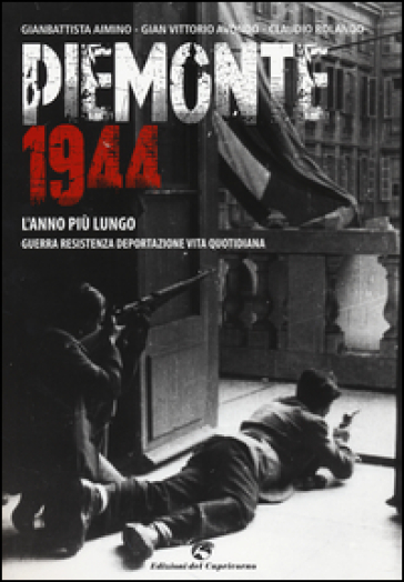 Piemonte 1944. L'anno più lungo. Guerra, resistenza, deportazione, vita quotidiana