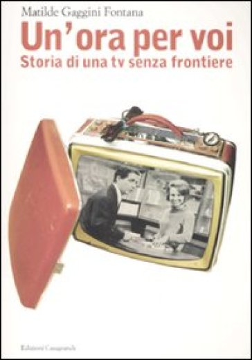 Un'ora per voi. Storia di una TV senza frontiere (1964-1989)