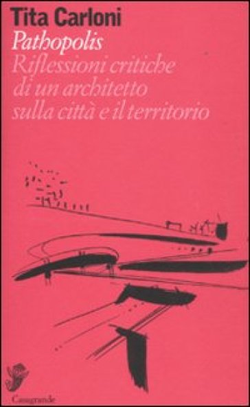 Pathopolis. Riflessioni critiche di un architetto sulla città e il territorio