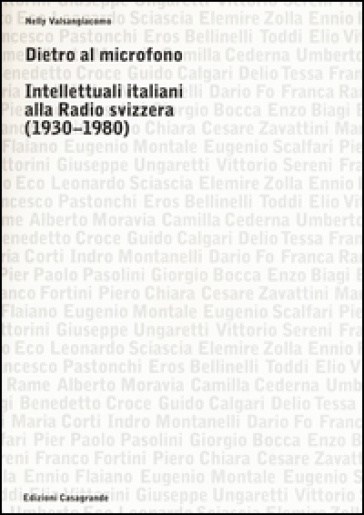 Dietro al microfono. Intellettuali italiani alla radio svizzera (1930-1980)