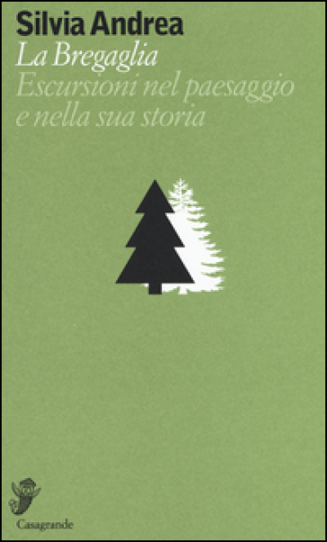 La Bregaglia. Escursioni nel paesaggio e nella sua storia