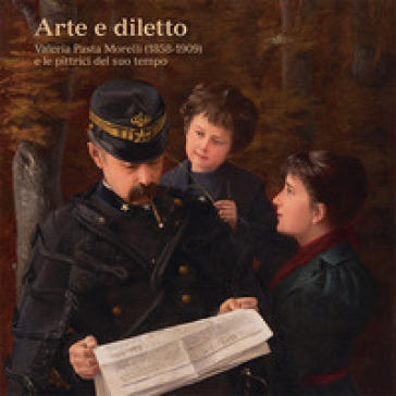 Arte e diletto. Valeria Pasta Morelli (1858-1909) e le pittrici del suo tempo. Catalogo della mostra (Mendrisio 27 marzo-26 agosto 2018). Ediz. a colori