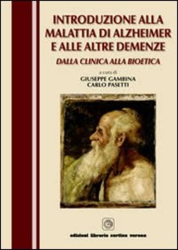 Introduzione Alla Malattia Di Alzheimer E Alle Altre Demenze. Dalla Clinica Alla Bioetica