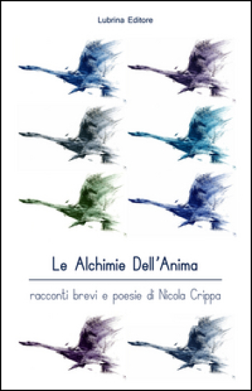 Le alchimie dell'anima. Racconti brevi e poesie