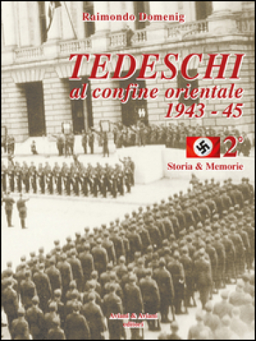 Tedeschi al confine orientale 1943-45. Storia &amp; memorie. Vol. 2