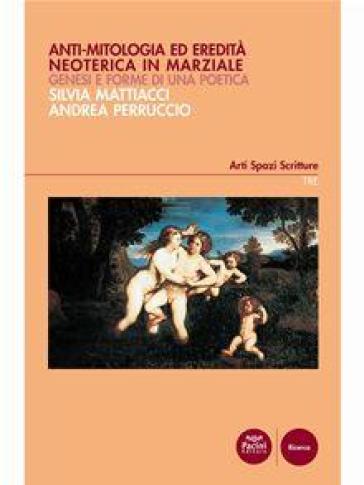 Anti-mitologia ed eredità neoterica in Marziale. Genesi e forme di una poetica