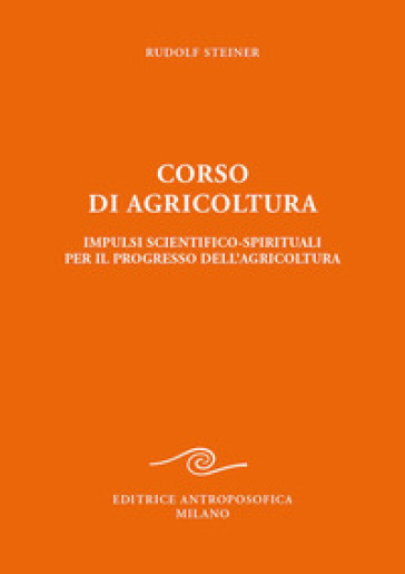 Corso di agricoltura. Impulsi scientifico-spirituali per il progresso dell'agricoltura