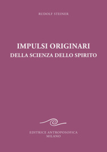 Impulsi originari della scienza dello spirito. Esoterismo cristiano alla luce della nuova conoscenza spirituale
