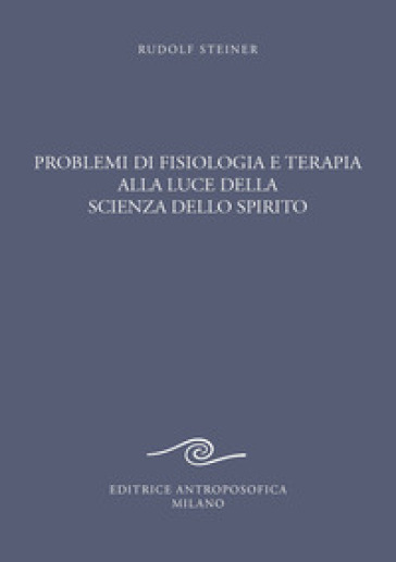 Problemi di fisiologia e terapia alla luce della scienza dello spirito. Tredici conferenze