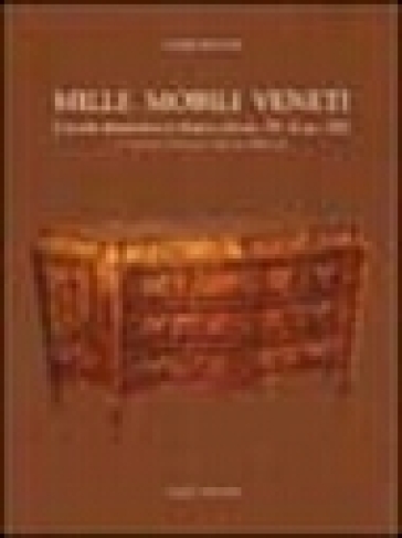 Mille mobili veneti. L'arredo domestico in Veneto dal sec. XV al sec. XIX. Le province di Vicenza, Treviso e Belluno. Vol. 1