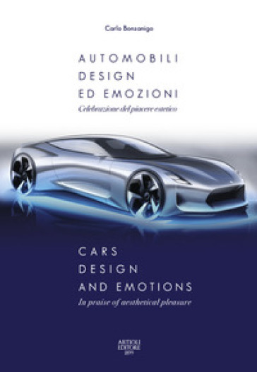 Automobili, design ed emozioni. Celebrazione del piacere estetico. Ediz. italiana e inglese