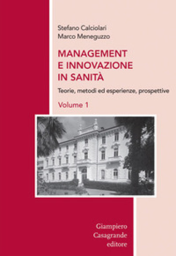 Management e innovazione in sanità. Vol. 1: Teorie, metodi ed esperienze, prospettive