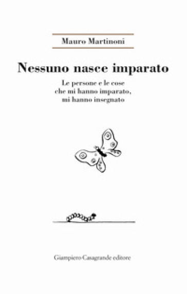 Nessuno nasce imparato. Le persone e le cose che mi hanno imparato, mi hanno insegnato