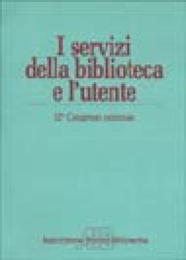 I servizi della biblioteca e l'utente. Atti del 32º Congresso nazionale dell'Associazione italiana biblioteche (Villasimius, 11-14 ottobre 1984)
