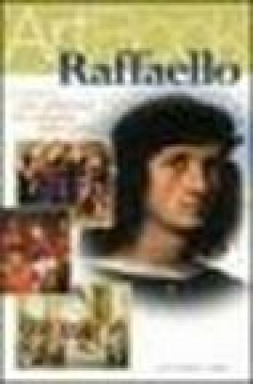Raffaello. La ricerca della perfezione e la tenerezza della natura. Ediz. illustrata