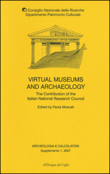 Archeologia e calcolatori. Supplemento. Ediz. inglese. Vol. 1: Virtual museums and archaeology. The contribution of the italian national research council