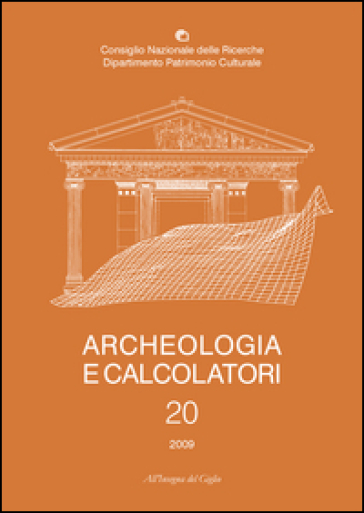 Archeologia E Calcolatori (2009). Vol. 20: La Nascita Dell'informatica Archeologica