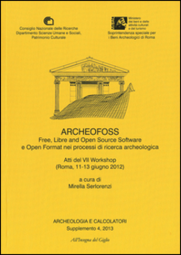 Archeologia e calcolatori (2013). Supplemento. Vol. 4: ArcheoFOSS. Free, libre and open source software e open format nei processi di ricerca archeologica. Atti del 7° Workshop (Roma, 11-13 giugno 2012)