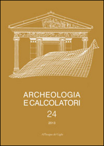 Archeologia E Calcolatori (2013). Vol. 24: Documentare L'archeologia 3.0