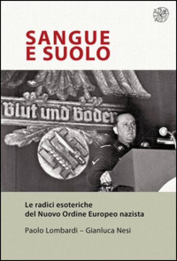 Sangue e suolo. Le radici esoteriche del Nuovo Ordine Europeo nazista
