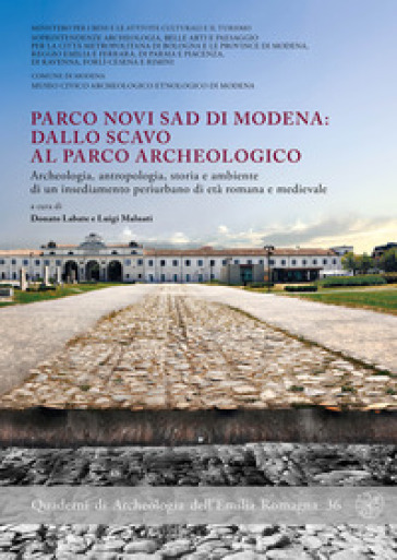 Parco Novi Sad Di Modena: Dallo Scavo Al Parco Archeologico. Archeologia, Antropologia, Storia E Ambiente Di Un Insediamento Periurbano Di Età Romana E Medievale