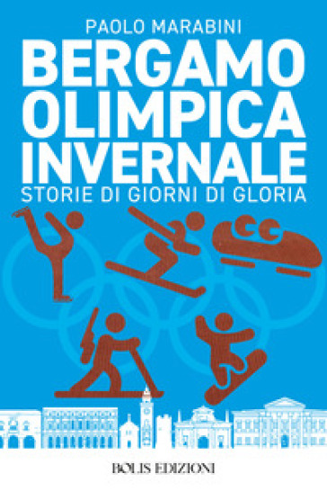 Bergamo olimpica invernale. Storie di giorni di gloria