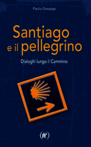 Santiago e il pellegrino. Dialoghi lungo il cammino