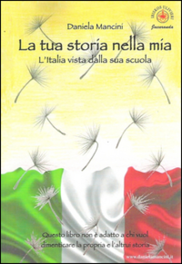 La Tua Storia Nella Mia. L'italia Vista Dalla Sua Scuola