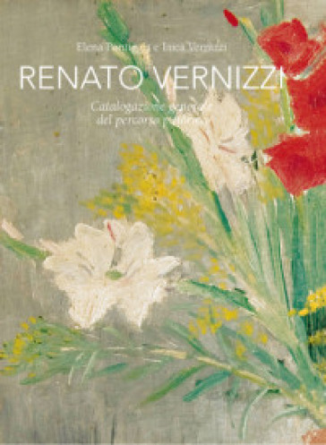 Renato Vernizzi. Catalogazione generale del percorso pittorico. Ediz. illustrata