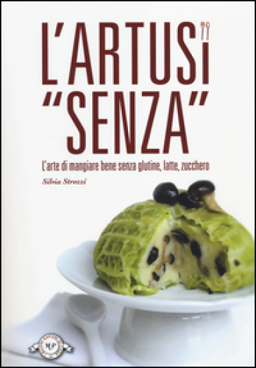 L'artusi «Senza». L'arte Di Mangiare Bene Senza Glutine, Latte, Zucchero