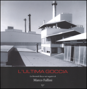 L'ultima goccia la Bormioli Rocco nei negativi di Marco Fallini. Ediz. illustrata