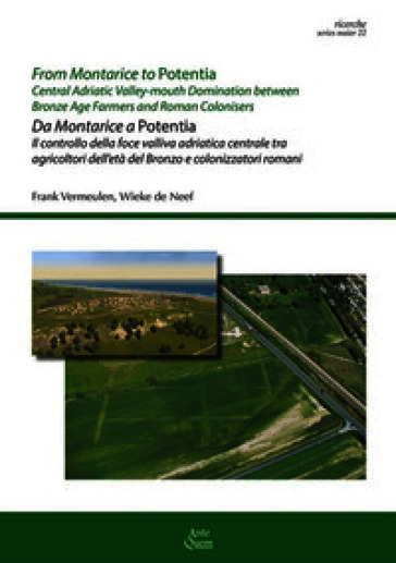 From Montarice to Potentia-Da Montarice a Potentia. Central Adriatic Valley-mouth domination between Bronze Age farmers and Roman colonisers. Ediz. bilingue