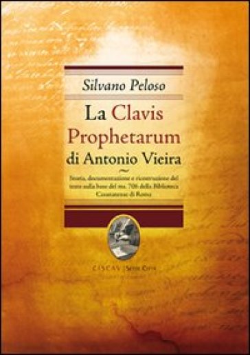 La Clavis Prophetarum di Antonio Vieira. Storia, documentazioone e ricostruzione del testo sulla base del ms. 706 della biblioteca casanatense di Roma