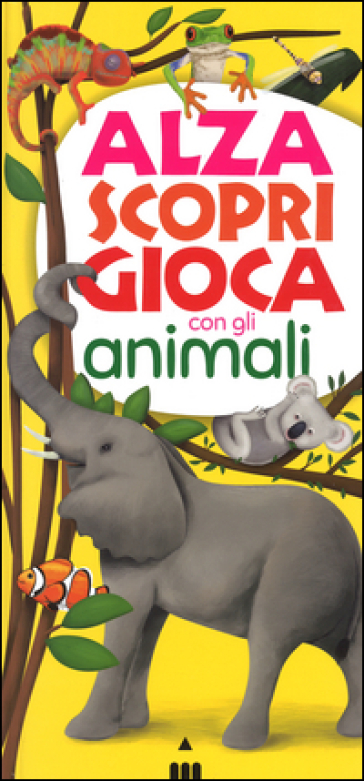 Alza scopri gioca con gli animali. Ediz. illustrata