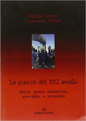 Le Guerre Del Xxi Secolo. Guerra, Guerra Asimmetrica, Guerriglia E Terrorismo