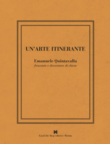 Un'arte intinerante. Emanuele Quintavalla frescante e decoratore di chiese. Ediz. illustrata