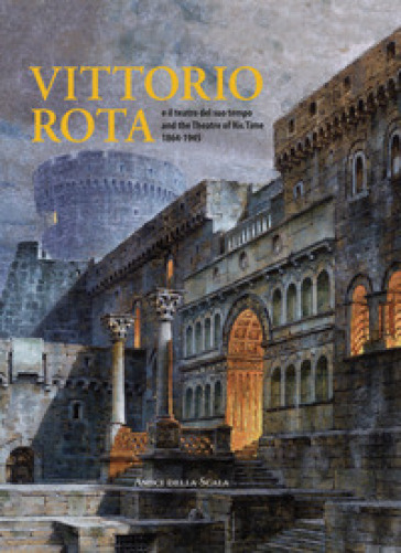 Vittorio Rota. E il teatro del suo tempo-And the theatre of his time 1864-1945. Ediz. multilingue