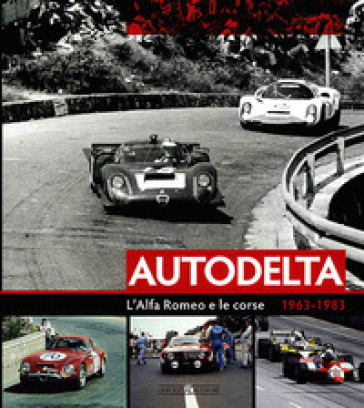 Autodelta. L'alfa Romeo E Le Corse 1963-1983. Ediz. Illustrata