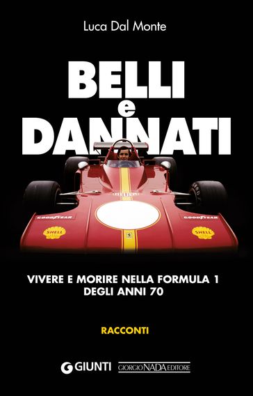 Belli e dannati. Vivere e morire nella F1 degli anni Settanta